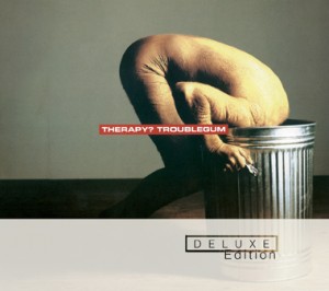 Therapy? Deluxe Editions / Troublegum